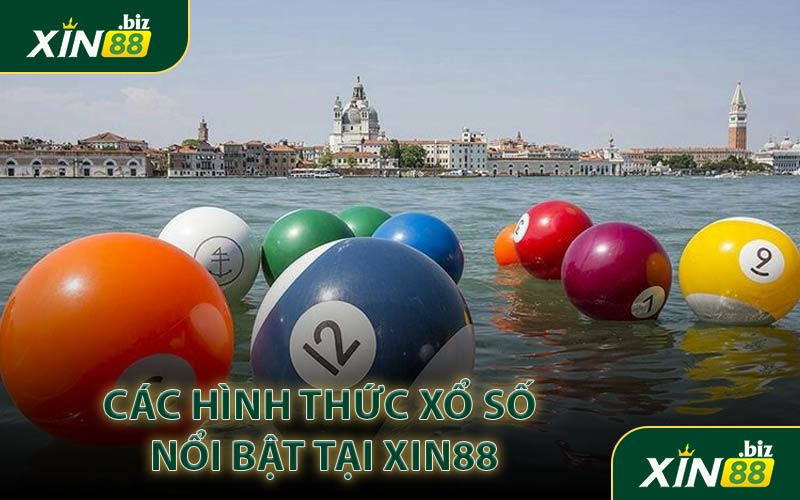 Các Hình Thức Xổ Số Nổi Bật Tại XIN88