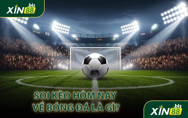 Soi kèo hôm nay về bóng đá là gì?