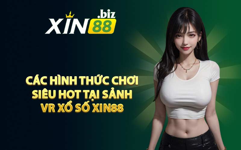 Các hình thức chơi siêu hot tại sảnh VR Xổ Số XIN88