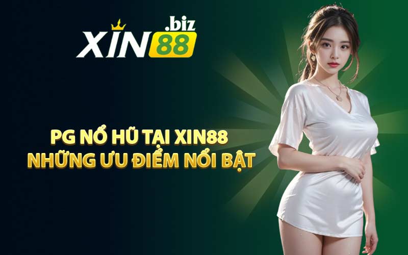 PG Nổ Hũ Tại XIN88 Những Ưu Điểm Nổi Bật