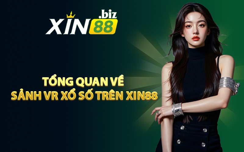 Tổng quan về sảnh VR Xổ Số trên XIN88